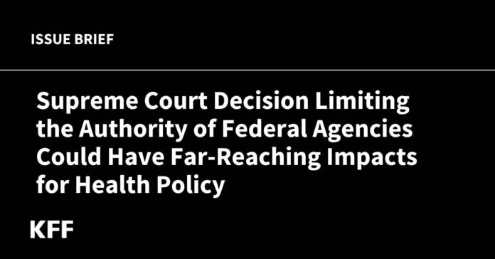 Supreme Court Decision Limiting the Authority of Federal Agencies Could Have Far-Reaching Impacts for Health Policy | KFF